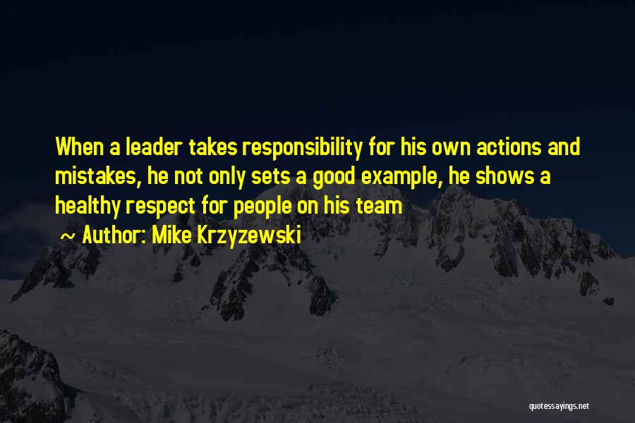 Mike Krzyzewski Quotes: When A Leader Takes Responsibility For His Own Actions And Mistakes, He Not Only Sets A Good Example, He Shows