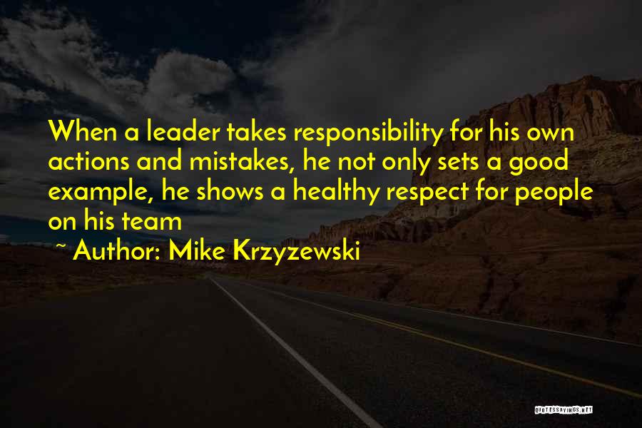 Mike Krzyzewski Quotes: When A Leader Takes Responsibility For His Own Actions And Mistakes, He Not Only Sets A Good Example, He Shows