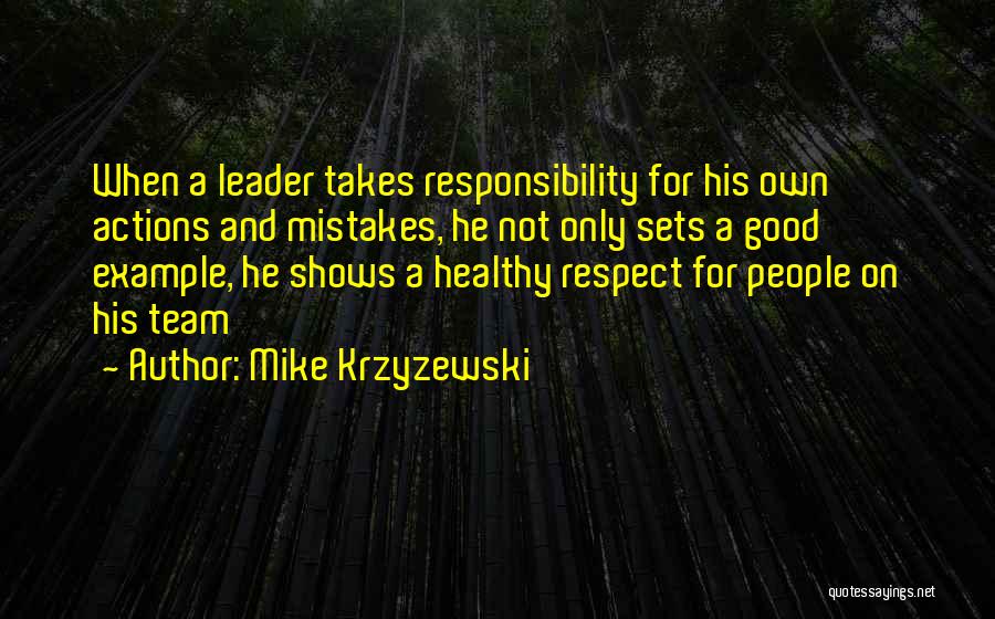 Mike Krzyzewski Quotes: When A Leader Takes Responsibility For His Own Actions And Mistakes, He Not Only Sets A Good Example, He Shows