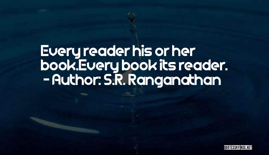 S.R. Ranganathan Quotes: Every Reader His Or Her Book.every Book Its Reader.