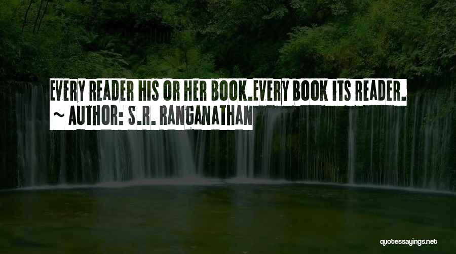 S.R. Ranganathan Quotes: Every Reader His Or Her Book.every Book Its Reader.