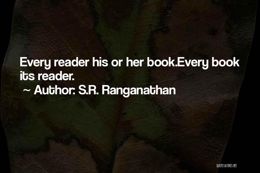 S.R. Ranganathan Quotes: Every Reader His Or Her Book.every Book Its Reader.