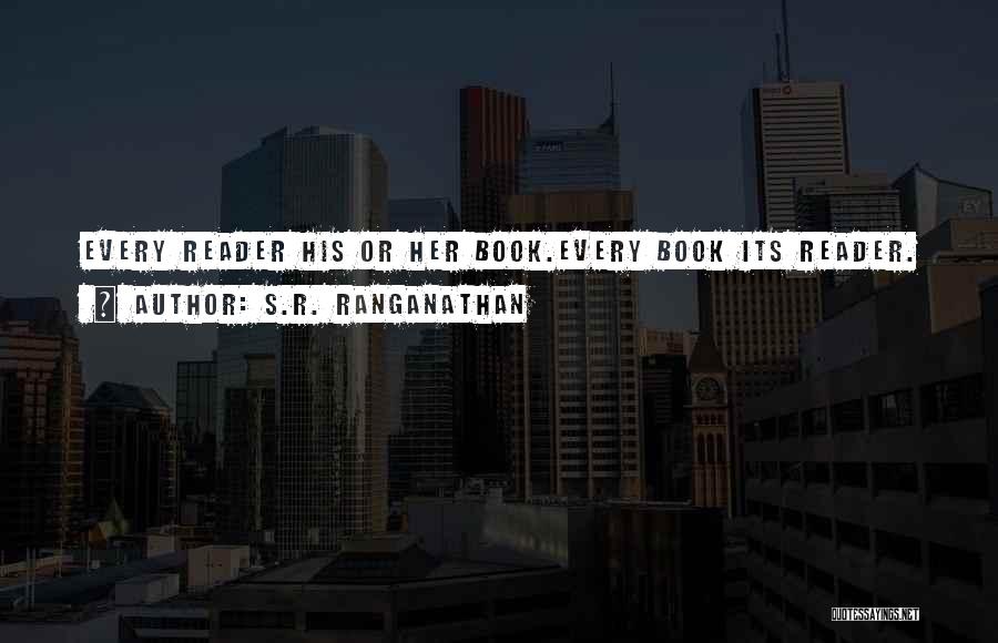 S.R. Ranganathan Quotes: Every Reader His Or Her Book.every Book Its Reader.