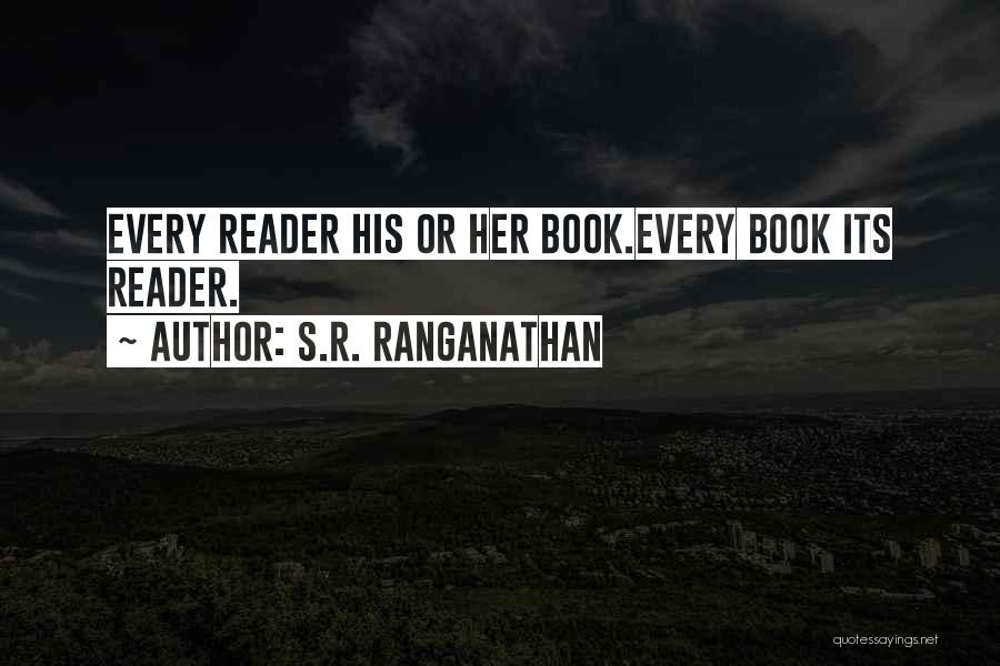 S.R. Ranganathan Quotes: Every Reader His Or Her Book.every Book Its Reader.
