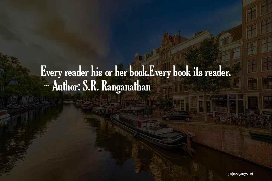 S.R. Ranganathan Quotes: Every Reader His Or Her Book.every Book Its Reader.