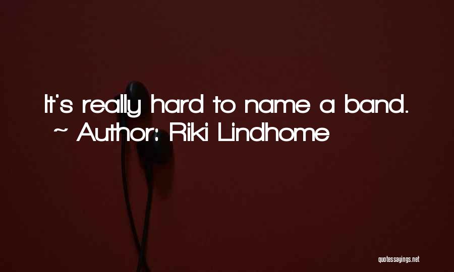 Riki Lindhome Quotes: It's Really Hard To Name A Band.