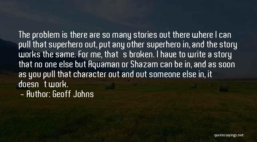 Geoff Johns Quotes: The Problem Is There Are So Many Stories Out There Where I Can Pull That Superhero Out, Put Any Other