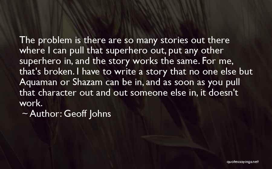 Geoff Johns Quotes: The Problem Is There Are So Many Stories Out There Where I Can Pull That Superhero Out, Put Any Other