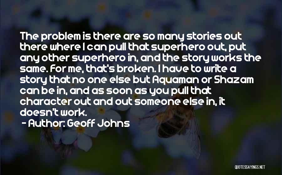 Geoff Johns Quotes: The Problem Is There Are So Many Stories Out There Where I Can Pull That Superhero Out, Put Any Other