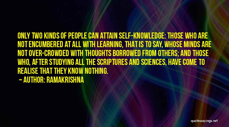Ramakrishna Quotes: Only Two Kinds Of People Can Attain Self-knowledge: Those Who Are Not Encumbered At All With Learning, That Is To
