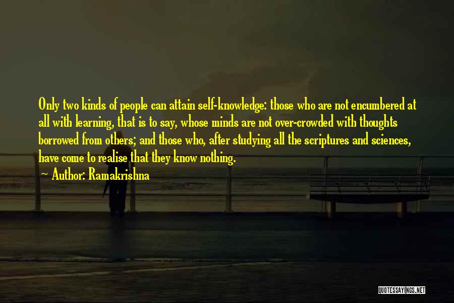 Ramakrishna Quotes: Only Two Kinds Of People Can Attain Self-knowledge: Those Who Are Not Encumbered At All With Learning, That Is To
