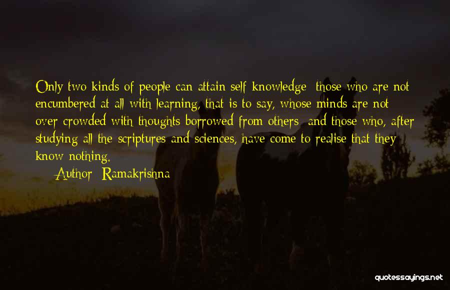 Ramakrishna Quotes: Only Two Kinds Of People Can Attain Self-knowledge: Those Who Are Not Encumbered At All With Learning, That Is To