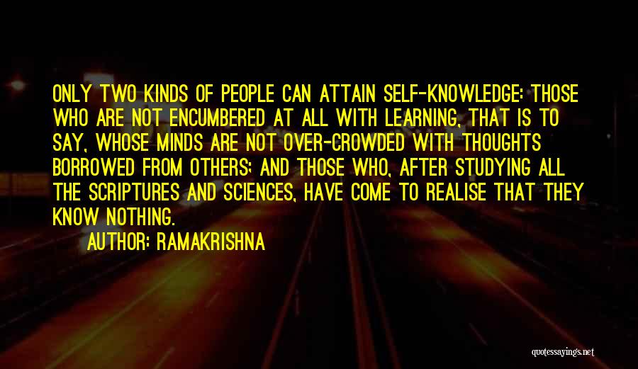 Ramakrishna Quotes: Only Two Kinds Of People Can Attain Self-knowledge: Those Who Are Not Encumbered At All With Learning, That Is To