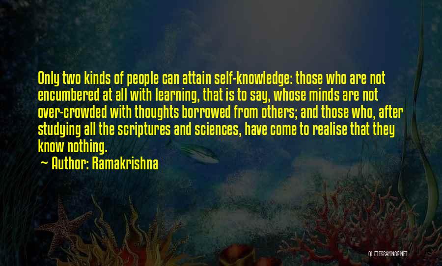 Ramakrishna Quotes: Only Two Kinds Of People Can Attain Self-knowledge: Those Who Are Not Encumbered At All With Learning, That Is To