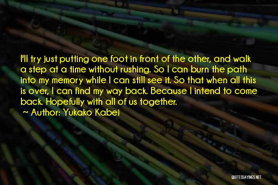 Yukako Kabei Quotes: I'll Try Just Putting One Foot In Front Of The Other, And Walk A Step At A Time Without Rushing.