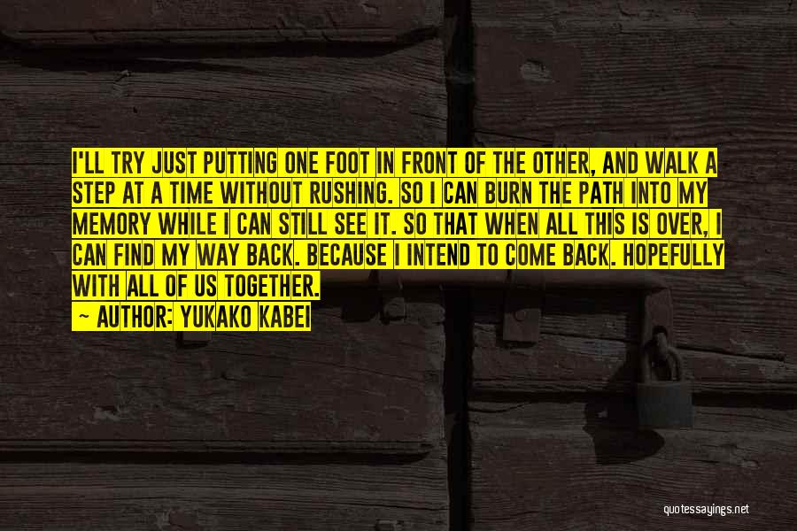 Yukako Kabei Quotes: I'll Try Just Putting One Foot In Front Of The Other, And Walk A Step At A Time Without Rushing.