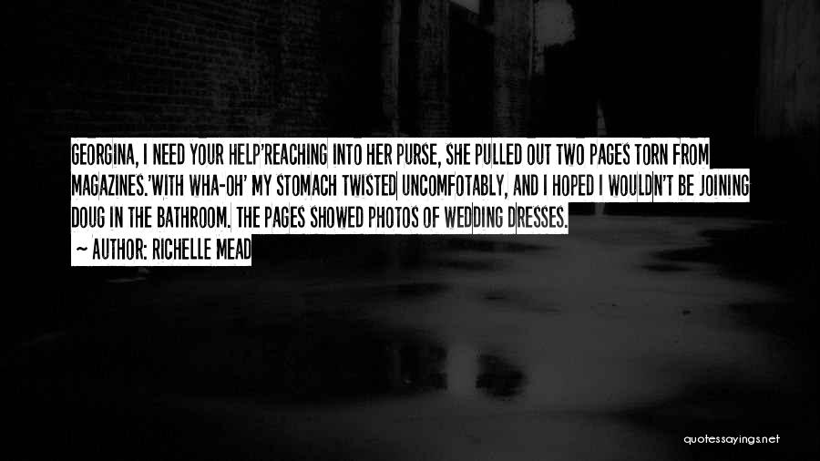 Richelle Mead Quotes: Georgina, I Need Your Help'reaching Into Her Purse, She Pulled Out Two Pages Torn From Magazines.'with Wha-oh' My Stomach Twisted