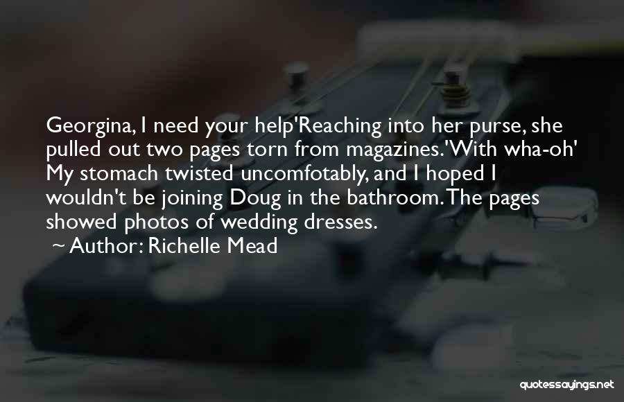 Richelle Mead Quotes: Georgina, I Need Your Help'reaching Into Her Purse, She Pulled Out Two Pages Torn From Magazines.'with Wha-oh' My Stomach Twisted