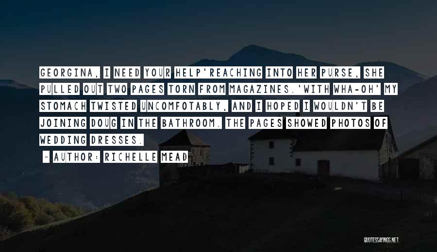 Richelle Mead Quotes: Georgina, I Need Your Help'reaching Into Her Purse, She Pulled Out Two Pages Torn From Magazines.'with Wha-oh' My Stomach Twisted