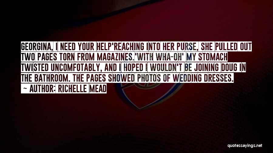 Richelle Mead Quotes: Georgina, I Need Your Help'reaching Into Her Purse, She Pulled Out Two Pages Torn From Magazines.'with Wha-oh' My Stomach Twisted