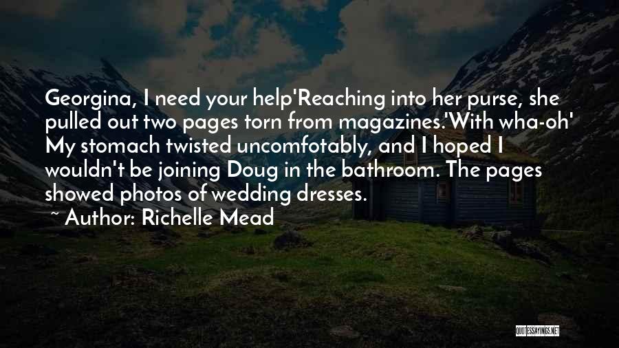 Richelle Mead Quotes: Georgina, I Need Your Help'reaching Into Her Purse, She Pulled Out Two Pages Torn From Magazines.'with Wha-oh' My Stomach Twisted