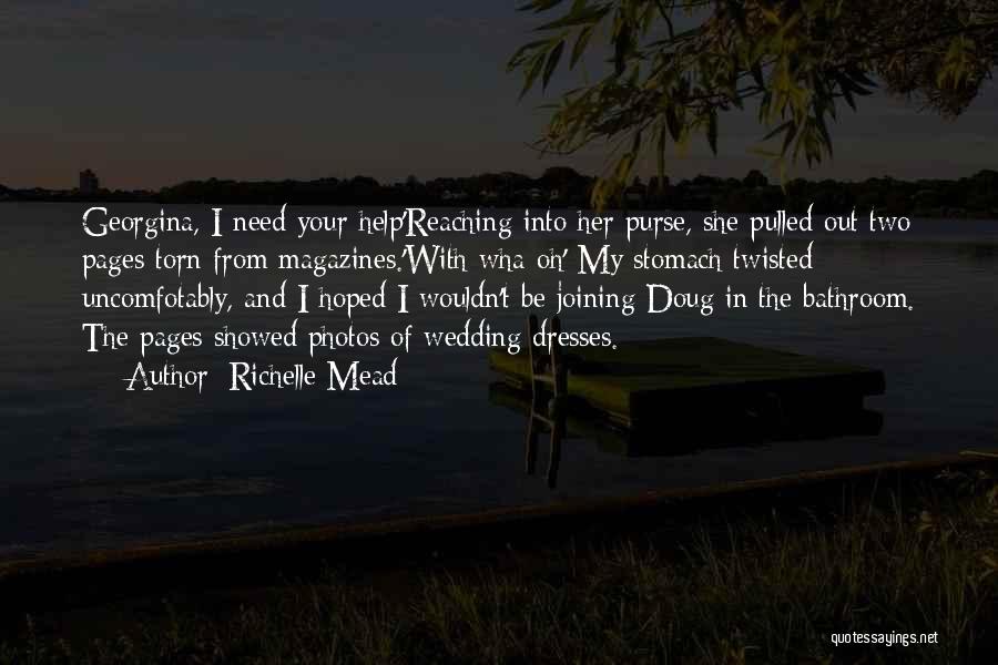 Richelle Mead Quotes: Georgina, I Need Your Help'reaching Into Her Purse, She Pulled Out Two Pages Torn From Magazines.'with Wha-oh' My Stomach Twisted