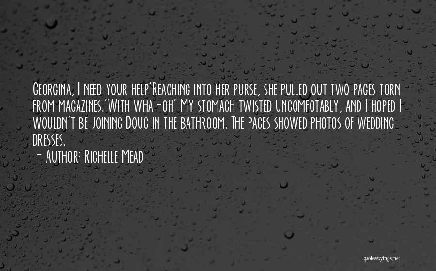 Richelle Mead Quotes: Georgina, I Need Your Help'reaching Into Her Purse, She Pulled Out Two Pages Torn From Magazines.'with Wha-oh' My Stomach Twisted