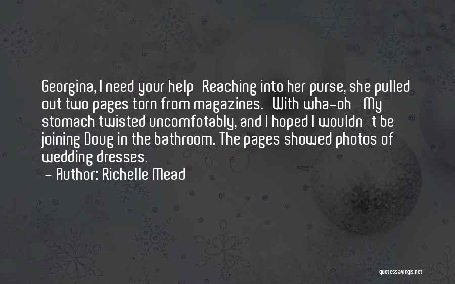 Richelle Mead Quotes: Georgina, I Need Your Help'reaching Into Her Purse, She Pulled Out Two Pages Torn From Magazines.'with Wha-oh' My Stomach Twisted