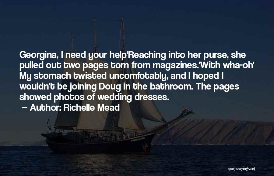 Richelle Mead Quotes: Georgina, I Need Your Help'reaching Into Her Purse, She Pulled Out Two Pages Torn From Magazines.'with Wha-oh' My Stomach Twisted