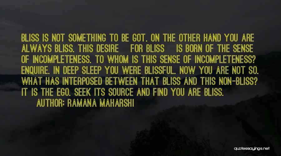 Ramana Maharshi Quotes: Bliss Is Not Something To Be Got. On The Other Hand You Are Always Bliss. This Desire [for Bliss] Is