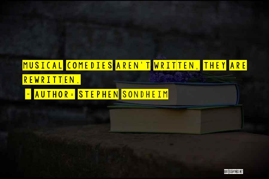 Stephen Sondheim Quotes: Musical Comedies Aren't Written, They Are Rewritten.