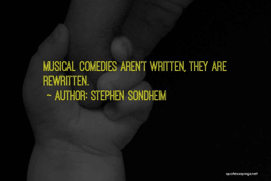 Stephen Sondheim Quotes: Musical Comedies Aren't Written, They Are Rewritten.