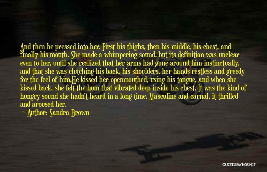 Sandra Brown Quotes: And Then He Pressed Into Her. First His Thighs, Then His Middle, His Chest, And Finally His Mouth. She Made