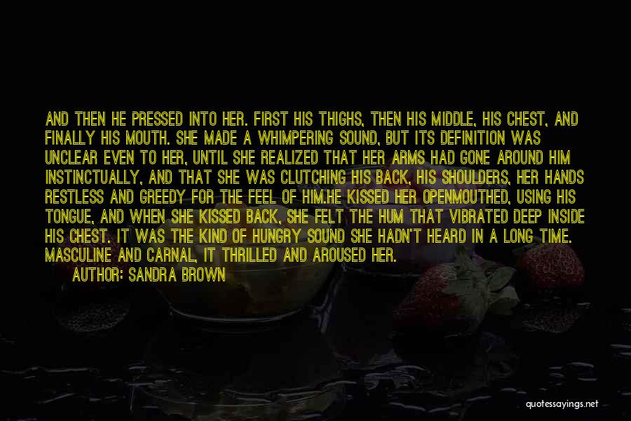 Sandra Brown Quotes: And Then He Pressed Into Her. First His Thighs, Then His Middle, His Chest, And Finally His Mouth. She Made