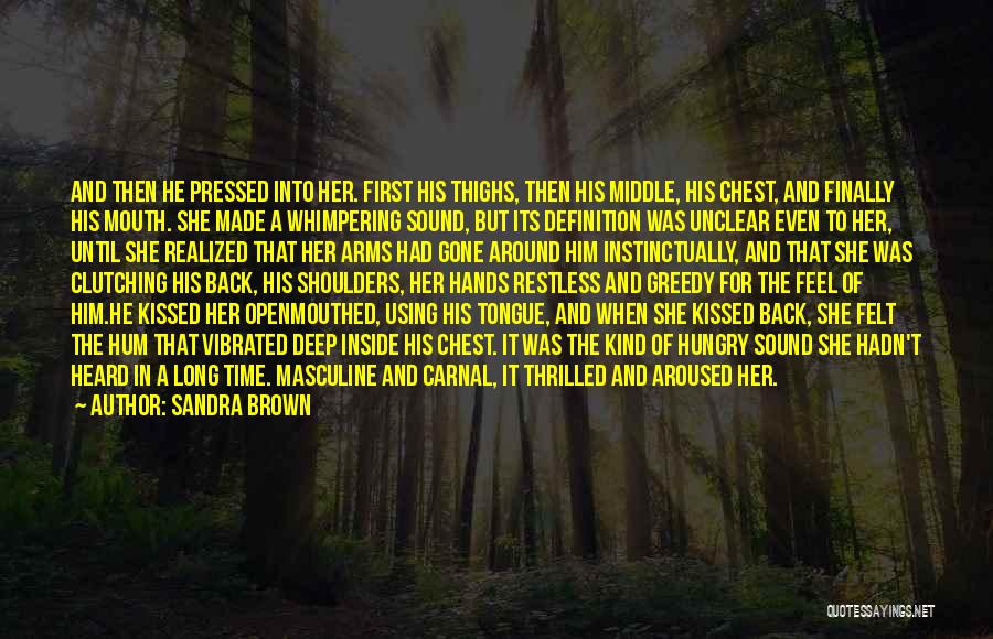 Sandra Brown Quotes: And Then He Pressed Into Her. First His Thighs, Then His Middle, His Chest, And Finally His Mouth. She Made