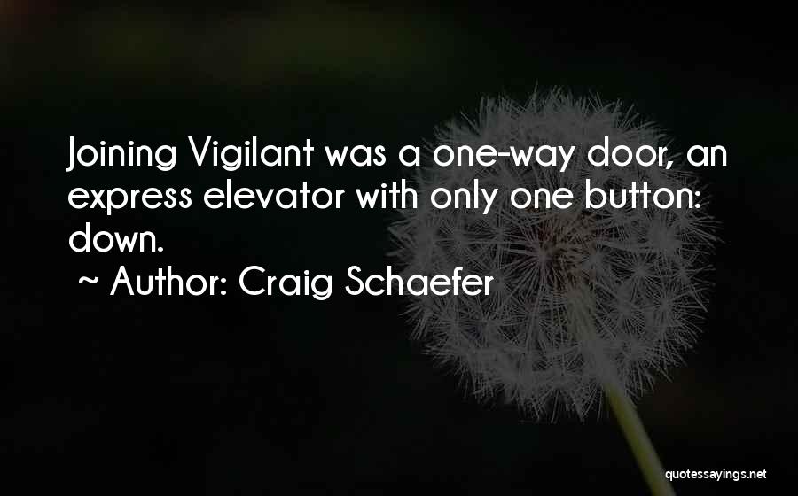 Craig Schaefer Quotes: Joining Vigilant Was A One-way Door, An Express Elevator With Only One Button: Down.