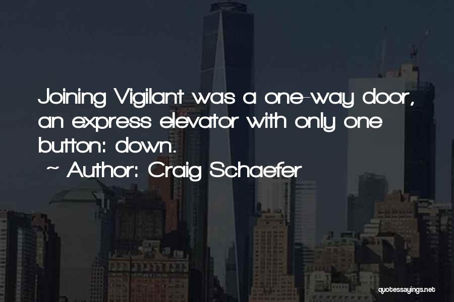 Craig Schaefer Quotes: Joining Vigilant Was A One-way Door, An Express Elevator With Only One Button: Down.