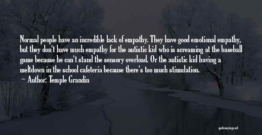 Temple Grandin Quotes: Normal People Have An Incredible Lack Of Empathy. They Have Good Emotional Empathy, But They Don't Have Much Empathy For