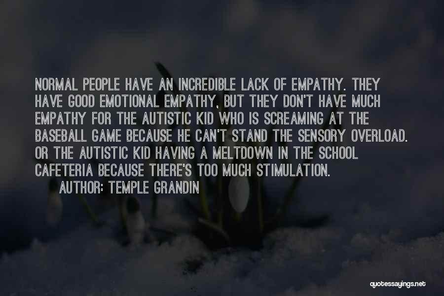 Temple Grandin Quotes: Normal People Have An Incredible Lack Of Empathy. They Have Good Emotional Empathy, But They Don't Have Much Empathy For