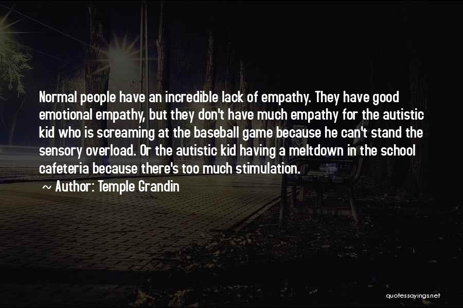 Temple Grandin Quotes: Normal People Have An Incredible Lack Of Empathy. They Have Good Emotional Empathy, But They Don't Have Much Empathy For