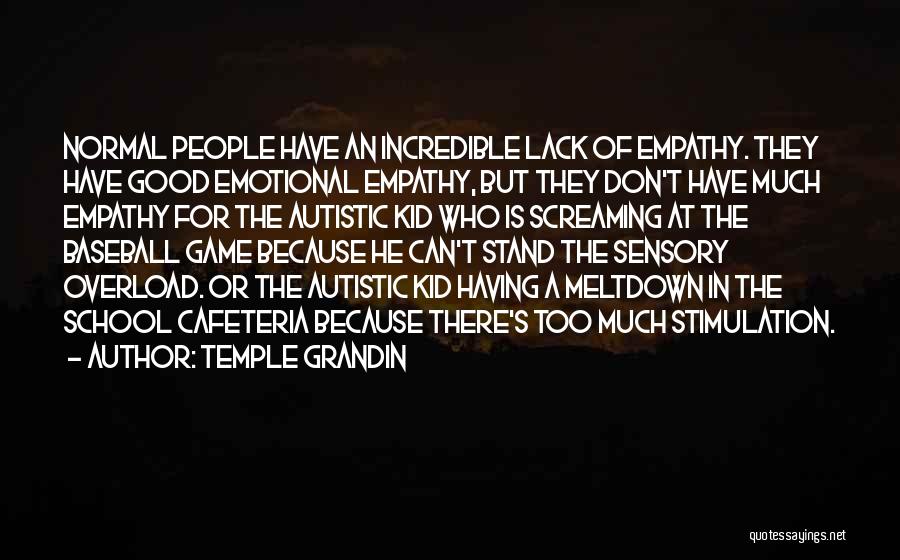 Temple Grandin Quotes: Normal People Have An Incredible Lack Of Empathy. They Have Good Emotional Empathy, But They Don't Have Much Empathy For