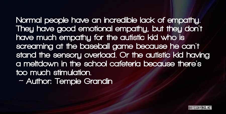 Temple Grandin Quotes: Normal People Have An Incredible Lack Of Empathy. They Have Good Emotional Empathy, But They Don't Have Much Empathy For