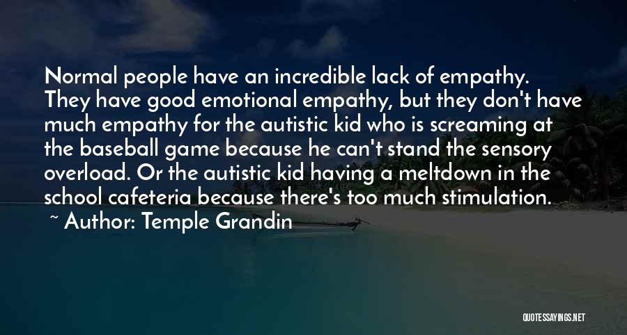 Temple Grandin Quotes: Normal People Have An Incredible Lack Of Empathy. They Have Good Emotional Empathy, But They Don't Have Much Empathy For