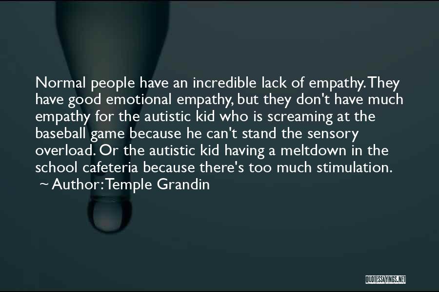 Temple Grandin Quotes: Normal People Have An Incredible Lack Of Empathy. They Have Good Emotional Empathy, But They Don't Have Much Empathy For