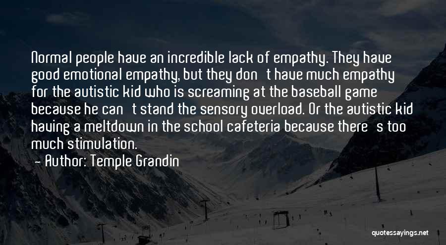 Temple Grandin Quotes: Normal People Have An Incredible Lack Of Empathy. They Have Good Emotional Empathy, But They Don't Have Much Empathy For