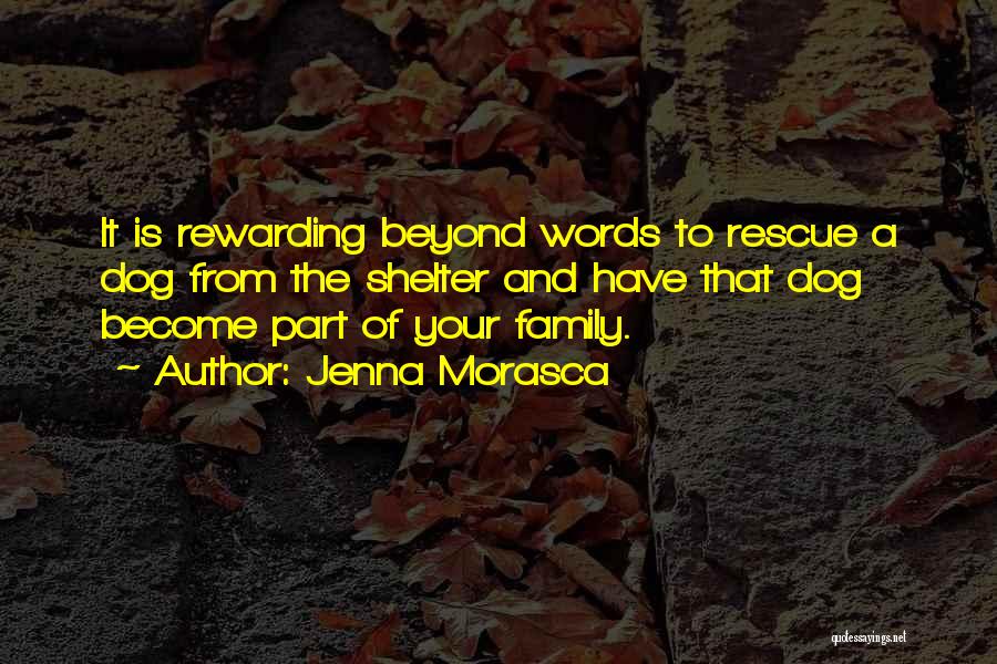 Jenna Morasca Quotes: It Is Rewarding Beyond Words To Rescue A Dog From The Shelter And Have That Dog Become Part Of Your