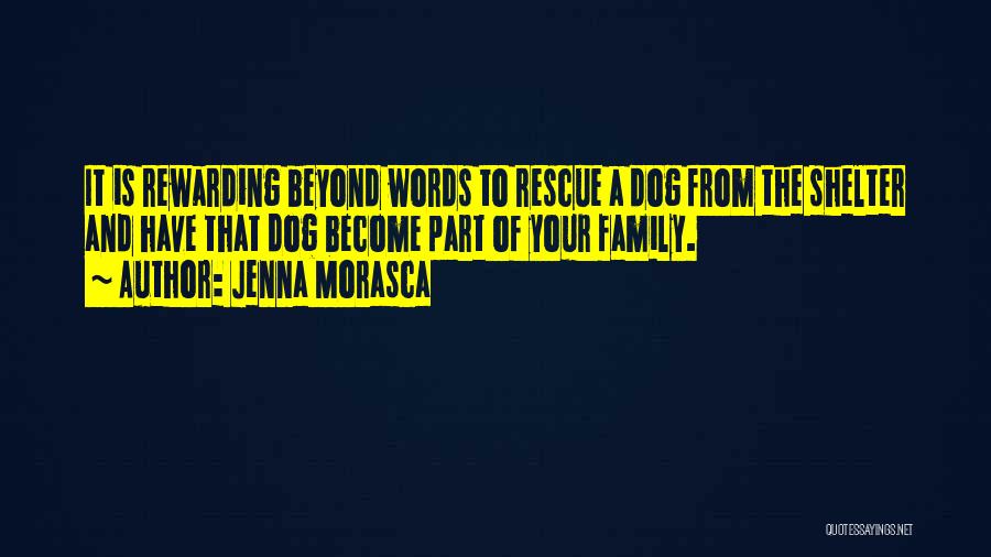 Jenna Morasca Quotes: It Is Rewarding Beyond Words To Rescue A Dog From The Shelter And Have That Dog Become Part Of Your