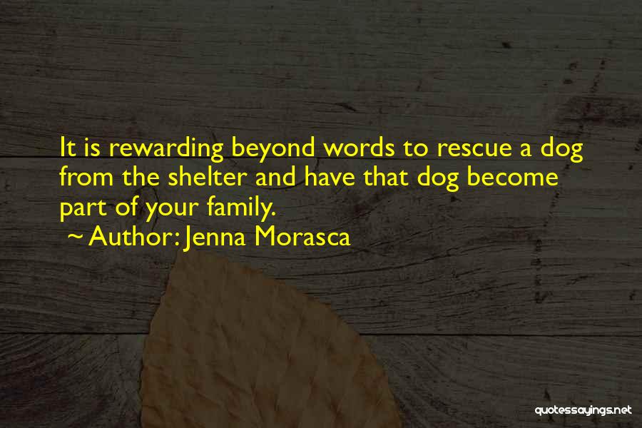 Jenna Morasca Quotes: It Is Rewarding Beyond Words To Rescue A Dog From The Shelter And Have That Dog Become Part Of Your