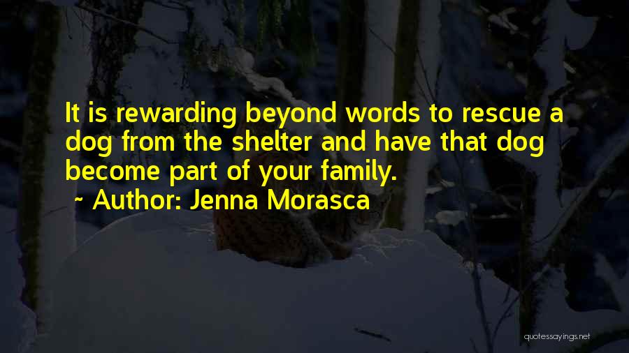 Jenna Morasca Quotes: It Is Rewarding Beyond Words To Rescue A Dog From The Shelter And Have That Dog Become Part Of Your