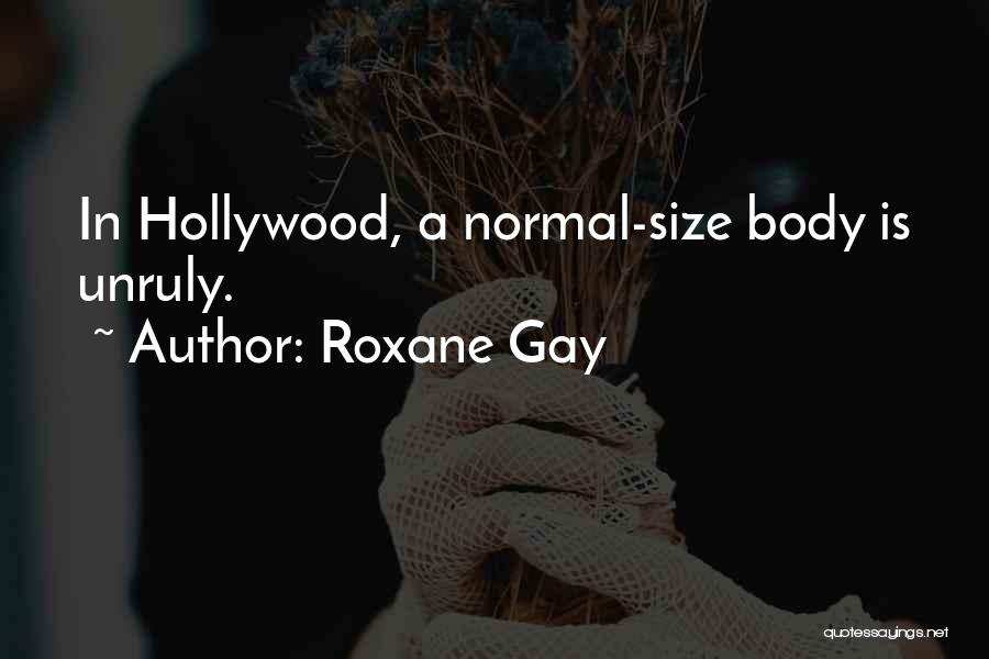 Roxane Gay Quotes: In Hollywood, A Normal-size Body Is Unruly.